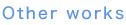 Other works